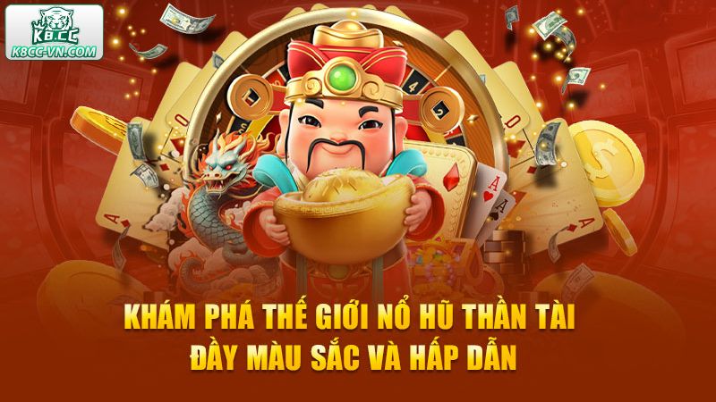 Nổ Hũ Thần Tài Đến - Game Đổi Thưởng Cực Khủng Tại K8CC 1 Khái quát về siêu phẩm đổi thưởng quay hũ thần tài đến