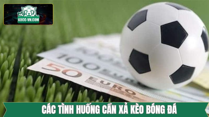 Xả Kèo Bóng Đá - Bí Quyết Giúp Hạn Chế Thua Lỗ Ở Mức Tối Đa 2 Trường hợp xả kèo bóng đá thường xuất hiện