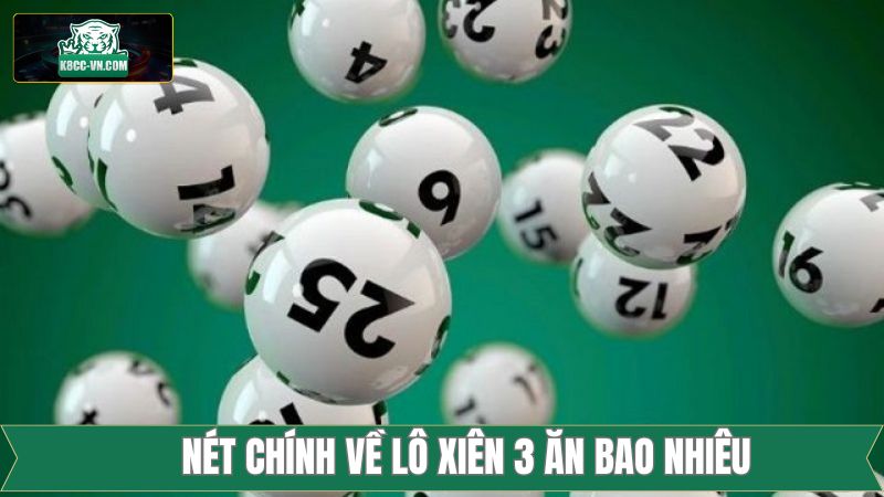 Lô Xiên 3 Ăn Bao Nhiêu - Hướng Dẫn Tính Tiền Thưởng Tại K8cc 1 Nét chính về kiểu dự đoán lô xiên 3