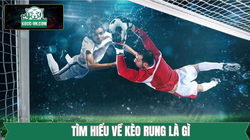 Kèo Rung Là Gì? Thông Tin Cần Biết Khi Cá Độ Tại K8cc 1 Tìm hiểu chi tiết về khái niệm kèo rung là gì