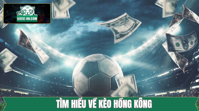 Kèo Hồng Kông - Cách Thức Đánh Đâu Trúng Đó Trong Bóng Đá 1 Khái quát sơ lược về kèo cược Hồng Kông